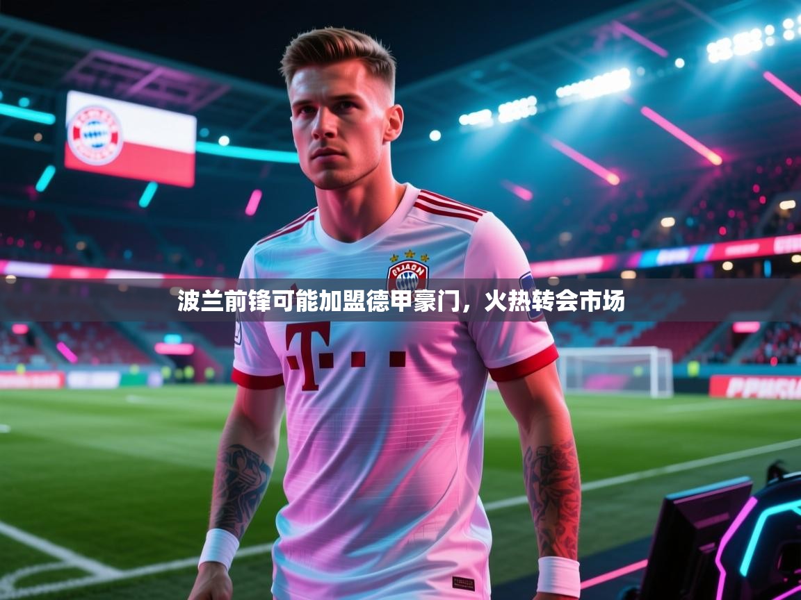 波兰前锋可能加盟德甲豪门，火热转会市场  第2张